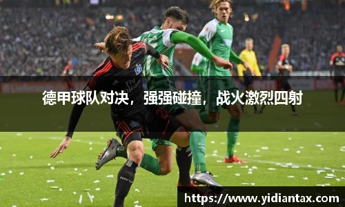 德甲球队对决，强强碰撞，战火激烈四射
